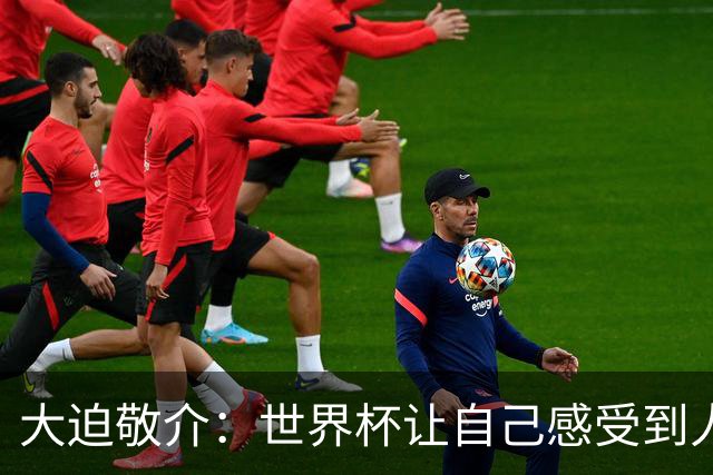 大迫敬介：世界杯让自己感受到人外有人，球队还有很大提升空间